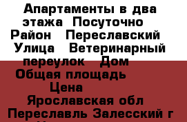 Апартаменты в два этажа. Посуточно! › Район ­ Переславский › Улица ­ Ветеринарный переулок › Дом ­ 3 › Общая площадь ­ 150 › Цена ­ 8 000 - Ярославская обл., Переславль-Залесский г. Недвижимость » Другое   . Ярославская обл.,Переславль-Залесский г.